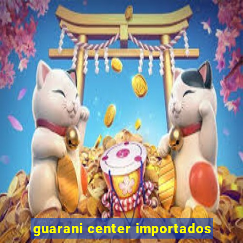 guarani center importados